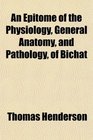 An Epitome of the Physiology General Anatomy and Pathology of Bichat