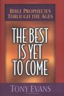 The Best Is Yet to Come Bible Prophecies Through the Ages