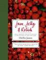Jam Jelly  Relish Simple Preserves Pickles  Chutney  Creative Ways to Cook with Them