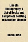 Lincoln Bibliography A List of Books and Pamphlets Relating to Abraham Lincoln