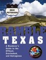 Ramble Texas A Wanderer's Guide to the Offbeat Overlooked and Outrageous