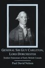 General Sir Guy Carleton Lord Dorchester SoldierStatesman of Early British Canada