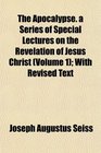 The Apocalypse a Series of Special Lectures on the Revelation of Jesus Christ  With Revised Text