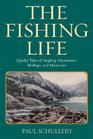 The Fishing Life An Angler's Tales of Wild Rivers and Other Restless Metaphors