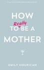 How to  Be a Mother