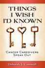 THINGS I WISH I'D KNOWN Cancer Caregivers Speak Out