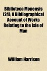 Biblioteca Monensis  A Bibliographical Account of Works Relating to the Isle of Man