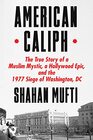American Caliph The True Story of a Muslim Mystic a Hollywood Epic and the 1977 Siege of Washington DC