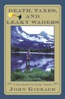 Death Taxes And Leaky Waders A John Gierach Fly Fishing Treasury