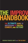 The Improv Handbook The Ultimate Guide to Improvising in Comedy Theatre and Beyond