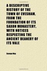 A Descriptive History of the Town of Evesham From the Foundation of Its Saxon Monastery With Notices Respecting the Ancient Deanery of Its Vale