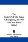 The History Of The Kings Of England And Of His Own Times