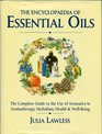 The Encyclopedia of Essential Oils: The Complete Guide to The Use of Aromatic Oils In Aromatherapy, Herbalism, Health and Well Being