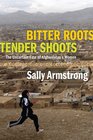 Bitter Roots Tender Shoots The Uncertain Fate of Afghanistan's Women