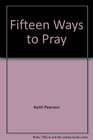 Fifteen Ways to Pray