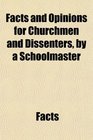 Facts and Opinions for Churchmen and Dissenters by a Schoolmaster