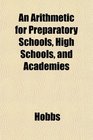 An Arithmetic for Preparatory Schools High Schools and Academies