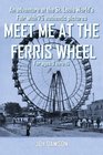 MEET ME AT THE FERRIS WHEEL An adventure at the St Louis World's Fair with 75 authentic pictures For ages 9 thru 16