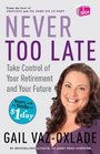 Never Too Late Take Control of Your Retirement and Your Future