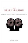 The Self Illusion How the Social Brain Creates Identity