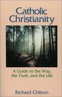 Catholic Christianity A Guide to the Way the Truth and the Life
