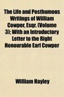 The Life and Posthumous Writings of William Cowper Esqr  With an Introductory Letter to the Right Honourable Earl Cowper