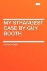My Strangest Case by Guy Booth