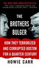 The Brothers Bulger: How They Terrorized and Corrupted Boston for a Quarter Century
