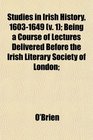 Studies in Irish History 16031649  Being a Course of Lectures Delivered Before the Irish Literary Society of London