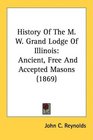 History Of The M W Grand Lodge Of Illinois Ancient Free And Accepted Masons