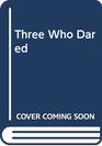 Three Who Dared