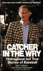 Catcher In Wry Outrageous But True Stories of Baseball