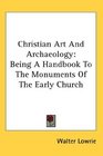 Christian Art And Archaeology Being A Handbook To The Monuments Of The Early Church