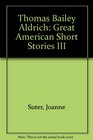 Thomas Bailey Aldrich Great American Short Stories III