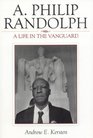 A Philip Randolph A Life in the Vanguard