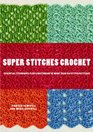 Super Stitches Crochet Essential Techniques Plus a Dictionary of More Than 180 Stitch Patterns