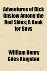 Adventures of Dick Onslow Among the Red Skins A Book for Boys