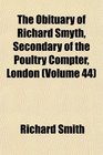The Obituary of Richard Smyth Secondary of the Poultry Compter London