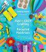 Fun and Easy Crafting with Recycled Materials 60 Cool Projects that Reimagine Paper Rolls Egg Cartons Jars and More