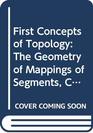 First Concepts of Topology The Geometry of Mappings of Segments Curves Circles and Disks