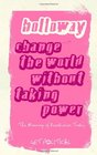 Change the World Without Taking Power The Meaning of Revolution Today