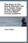 The Story of the Battle Between the US Steam SloopofWar Kearsage and the Rebel Cruiser Alabama
