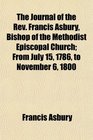 The Journal of the Rev Francis Asbury Bishop of the Methodist Episcopal Church From July 15 1786 to November 6 1800