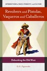 Revolvers and Pistolas Vaqueros and Caballeros Debunking the Old West