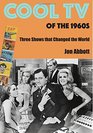 Cool TV of the 1960s Three Shows That Changed the World