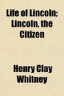 Life of Lincoln Lincoln the Citizen