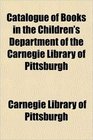 Catalogue of Books in the Children's Department of the Carnegie Library of Pittsburgh