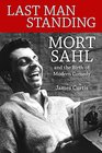 Last Man Standing Mort Sahl and the Birth of Modern Comedy