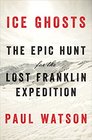 Ice Ghosts The Epic Hunt for the Lost Franklin Expedition