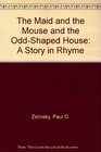 The Maid and the Mouse and the OddShaped House A Story in Rhyme
